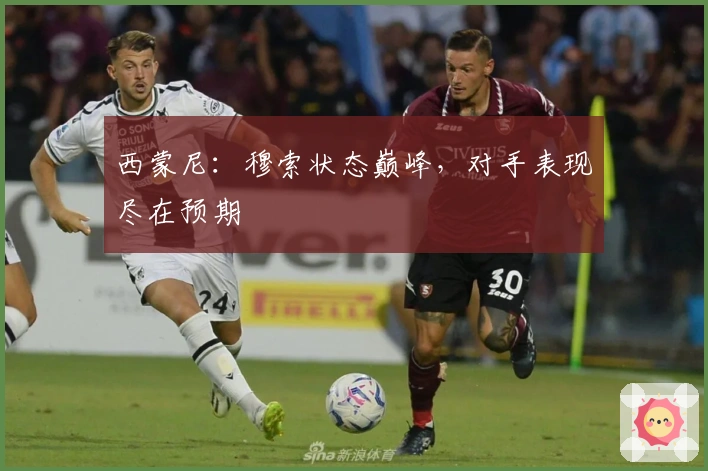 西蒙尼：穆索状态巅峰，对手表现尽在预期