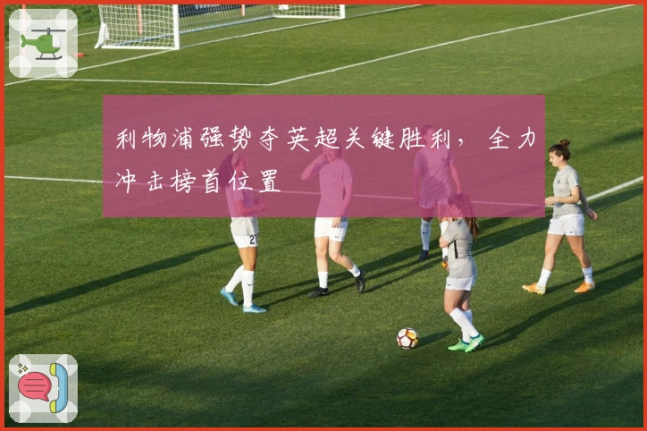 利物浦强势夺英超关键胜利，全力冲击榜首位置