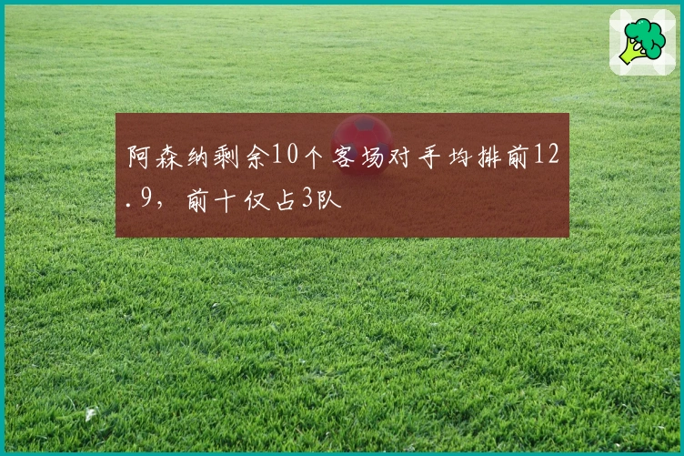 阿森纳剩余10个客场对手均排前12.9，前十仅占3队