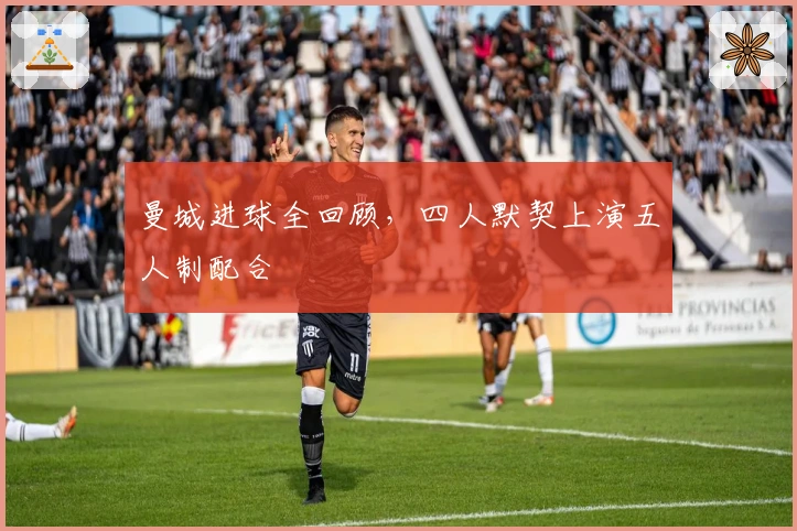 曼城进球全回顾,四人默契上演五人制配合