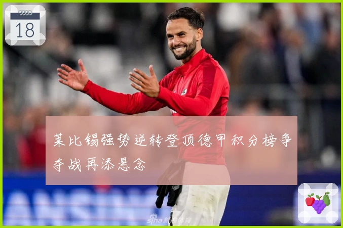 莱比锡强势逆转登顶德甲积分榜争夺战再添悬念