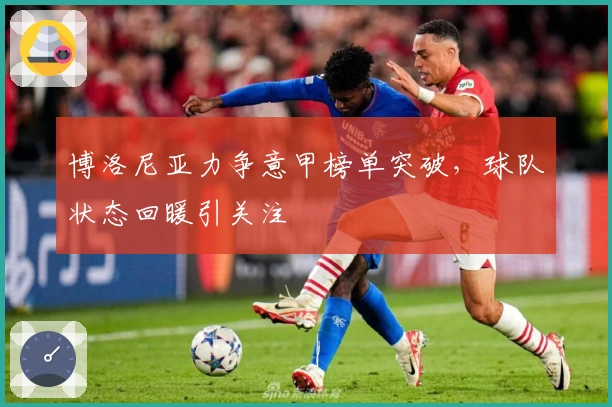 博洛尼亚力争意甲榜单突破，球队状态回暖引关注